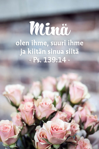 Vaaleanpunaisia ruusuja ja teksti: Minä olen ihme, suuri ihme ja kiitän sinua siitä. Ote psalmista 139:14.